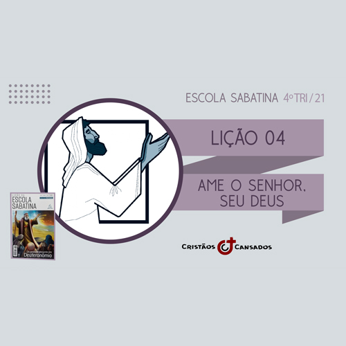 Ame o Senhor, seu Deus  | A Verdade Presente em Deuteronômio – L04 | 4Tri21