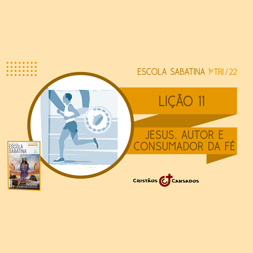Jesus, Autor e Consumador da Fé | Hebreus: mensagem para os últimos dias – L11 | 1Tri22