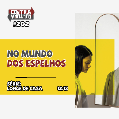 No Mundo dos Espelhos | Longe de Casa – Ep.12 | #202