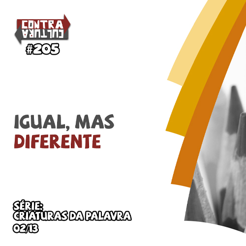 Igual, mas diferente | Criaturas da Palavra – Ep.02 | #205