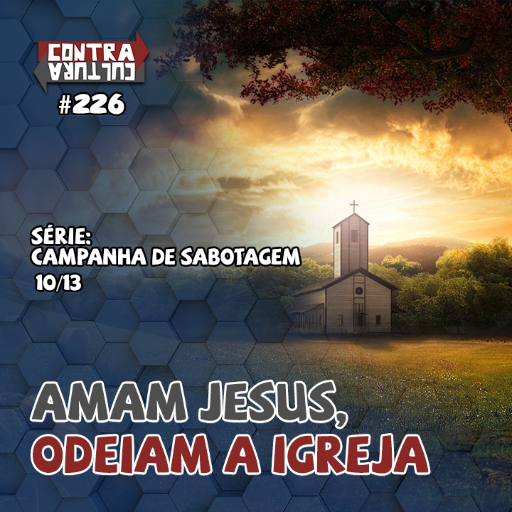 Amam Jesus, odeiam a igreja | Campanha de Sabotagem – Ep.10 | #226 episode artwork