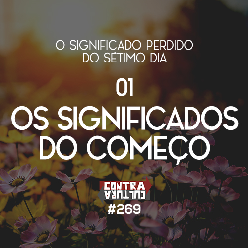 Os Significados do Começo | O Significado Perdido do Sétimo Dia – Ep.01 | #269 episode artwork