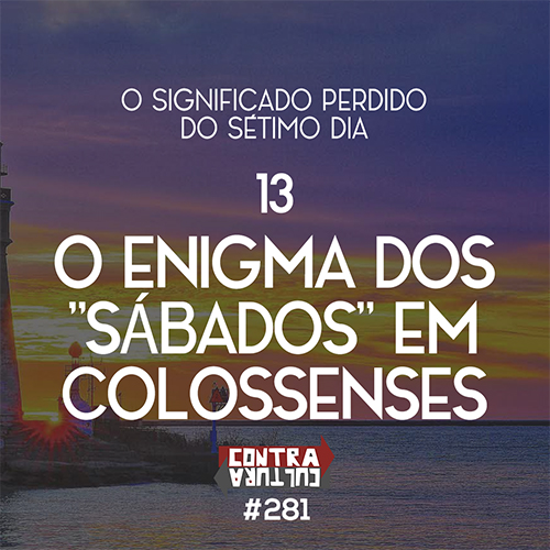 O Enigma Dos “Sábados” Em Colossenses | O Significado Perdido do Sétimo Dia – Ep.13 | #281 episode artwork
