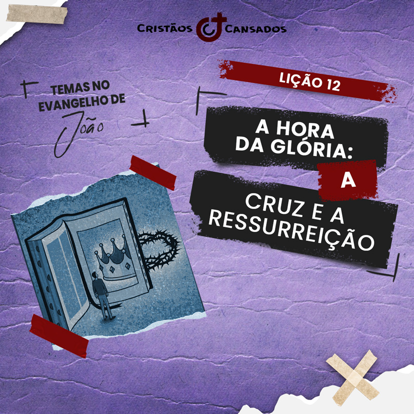 A hora da glória: a cruz e a ressurreição | Temas no Evangelho de João – L12 | 4Tri24